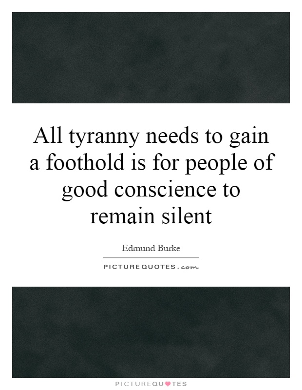 All tyranny needs to gain a foothold is for people of good conscience to remain silent Picture Quote #1