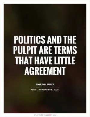 Politics and the pulpit are terms that have little agreement Picture Quote #1