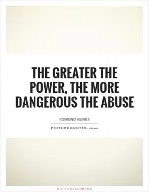 The greater the power, the more dangerous the abuse Picture Quote #1