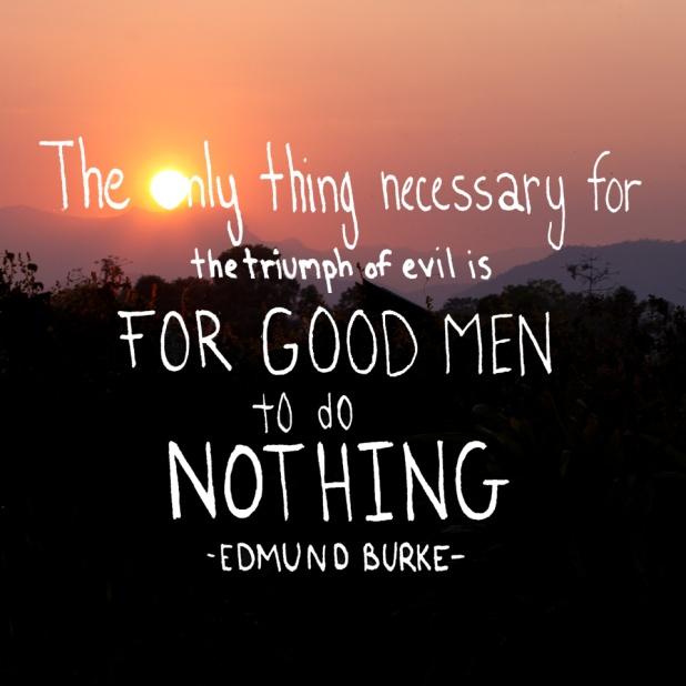 The only thing necessary for the triumph of evil is for good men to do nothing Picture Quote #1