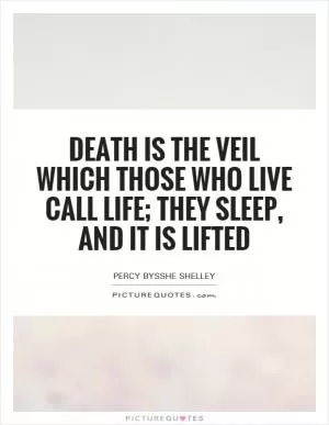 Death is the veil which those who live call life; They sleep, and it is lifted Picture Quote #1