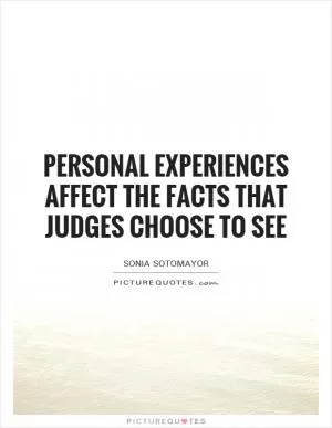 Personal experiences affect the facts that judges choose to see Picture Quote #1