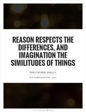 Reason respects the differences, and imagination the similitudes of things Picture Quote #1