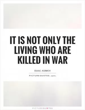 It is not only the living who are killed in war Picture Quote #1