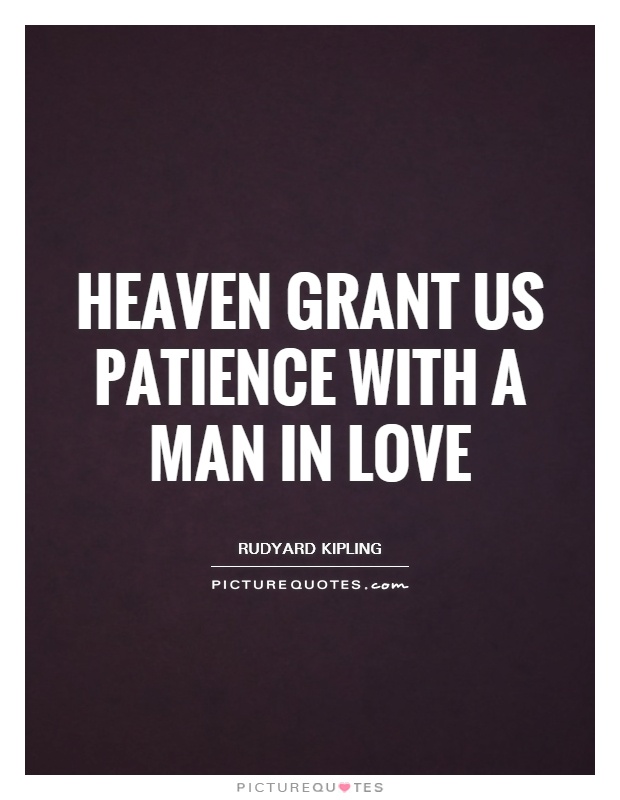 Heaven grant us patience with a man in love Picture Quote #1