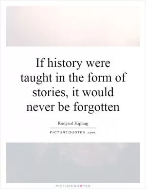 If history were taught in the form of stories, it would never be forgotten Picture Quote #1