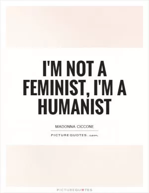 I'm not a feminist, I'm a humanist Picture Quote #1