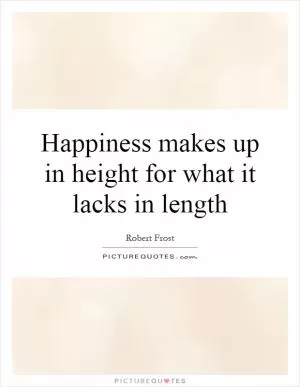 Happiness makes up in height for what it lacks in length Picture Quote #1
