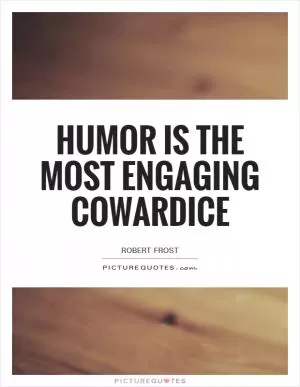 Humor is the most engaging cowardice Picture Quote #1