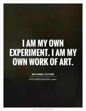 I am my own experiment. I am my own work of art Picture Quote #1