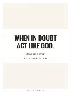 When in doubt act like God Picture Quote #1