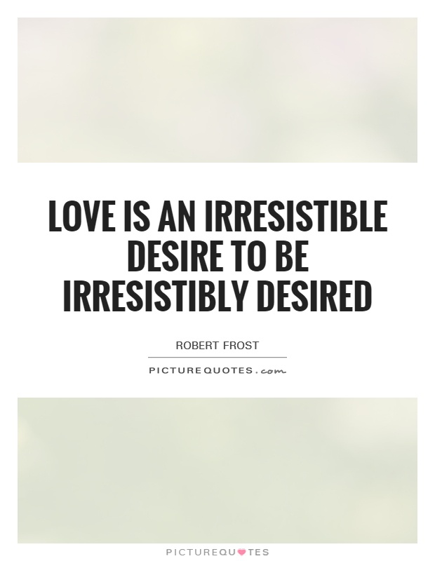 Love is an irresistible desire to be irresistibly desired Picture Quote #1