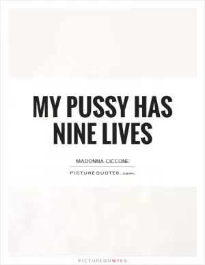 My pussy has nine lives Picture Quote #1