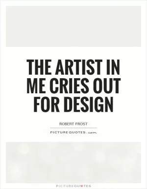 The artist in me cries out for design Picture Quote #1