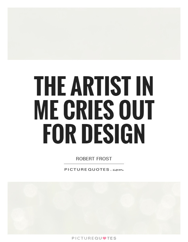 The artist in me cries out for design Picture Quote #1