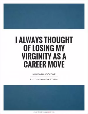 I always thought of losing my virginity as a career move Picture Quote #1