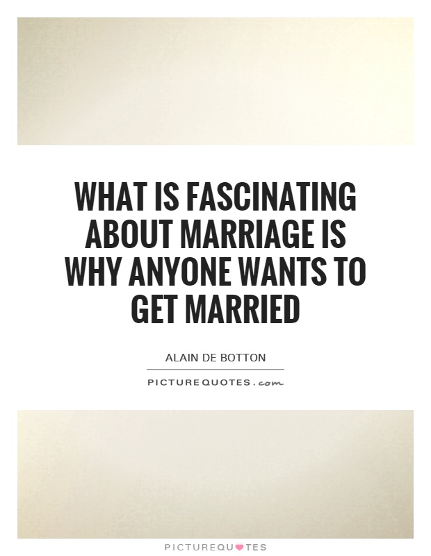 What is fascinating about marriage is why anyone wants to get married Picture Quote #1