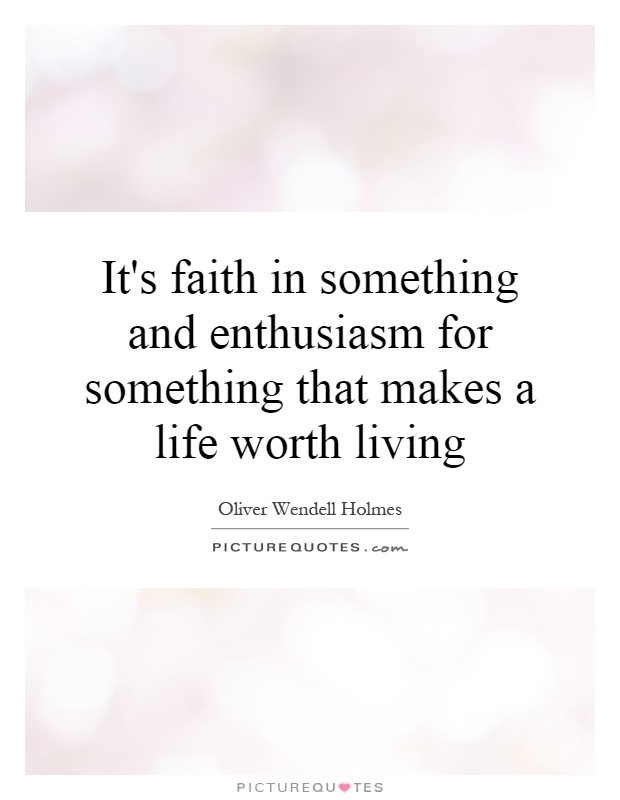 It's faith in something and enthusiasm for something that makes a life worth living Picture Quote #1