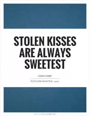 Stolen kisses are always sweetest Picture Quote #1