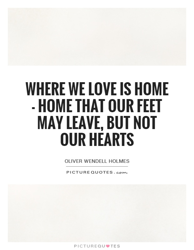 Where we love is home - home that our feet may leave, but not our hearts Picture Quote #1