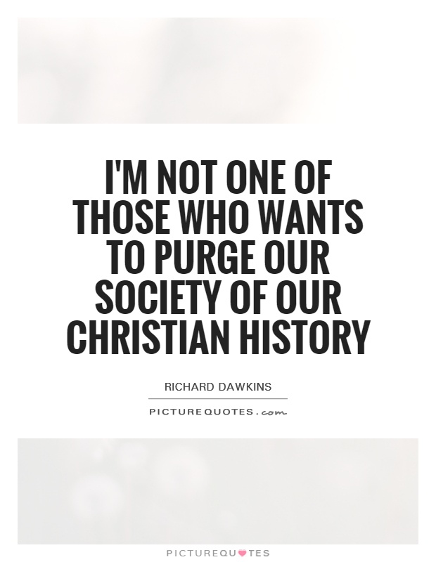 I'm not one of those who wants to purge our society of our Christian history Picture Quote #1