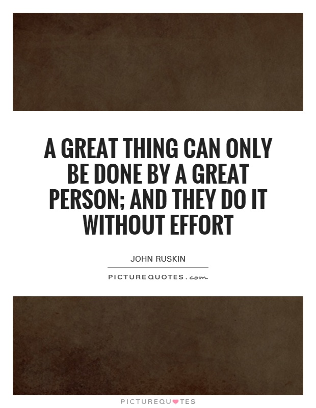 A great thing can only be done by a great person; and they do it without effort Picture Quote #1