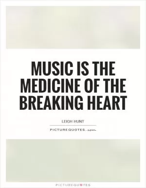 Music is the medicine of the breaking heart Picture Quote #1