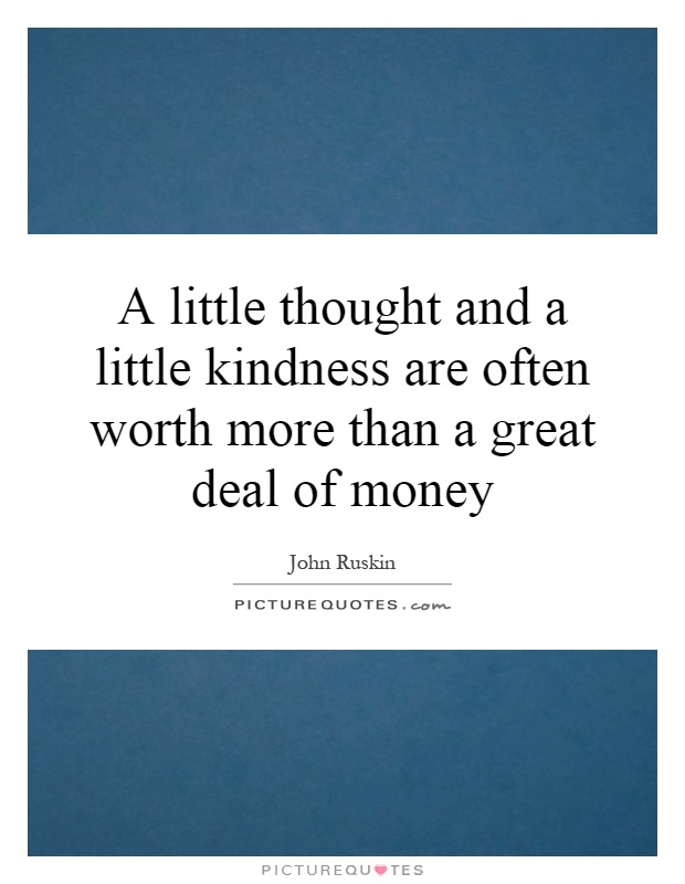 A little thought and a little kindness are often worth more than a great deal of money Picture Quote #1