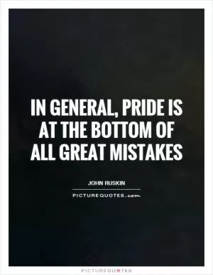In general, pride is at the bottom of all great mistakes Picture Quote #1