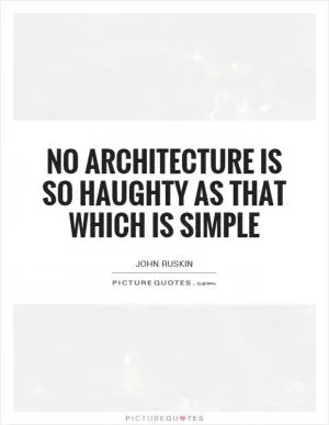 No architecture is so haughty as that which is simple Picture Quote #1