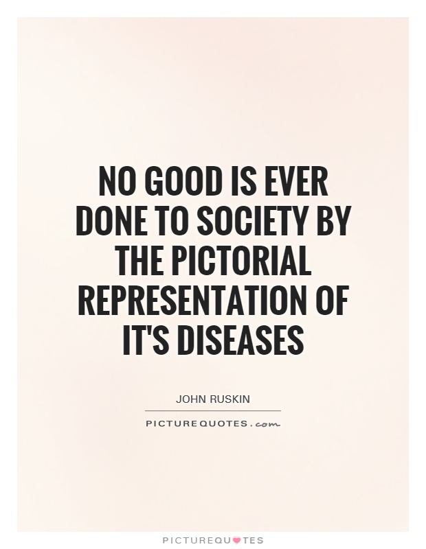 No good is ever done to society by the pictorial representation of it's diseases Picture Quote #1