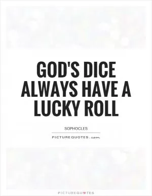 God's dice always have a lucky roll Picture Quote #1