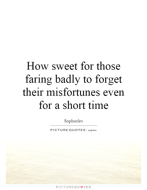 How sweet for those faring badly to forget their misfortunes even for a short time Picture Quote #1