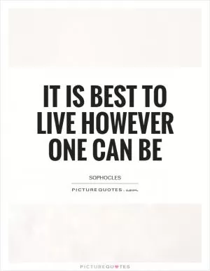 It is best to live however one can be Picture Quote #1