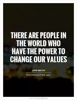 There are people in the world who have the power to change our values Picture Quote #1