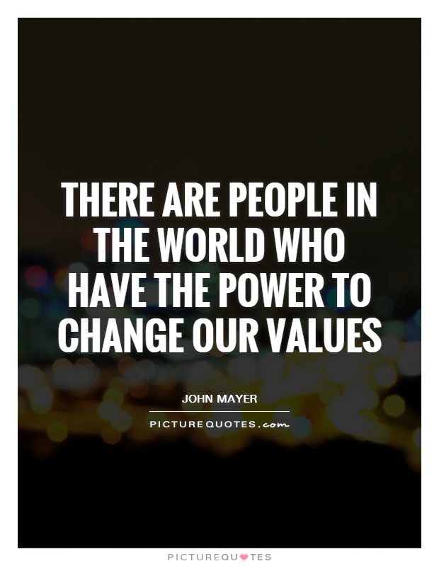 There are people in the world who have the power to change our values Picture Quote #1
