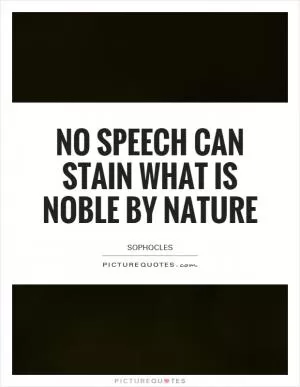 No speech can stain what is noble by nature Picture Quote #1