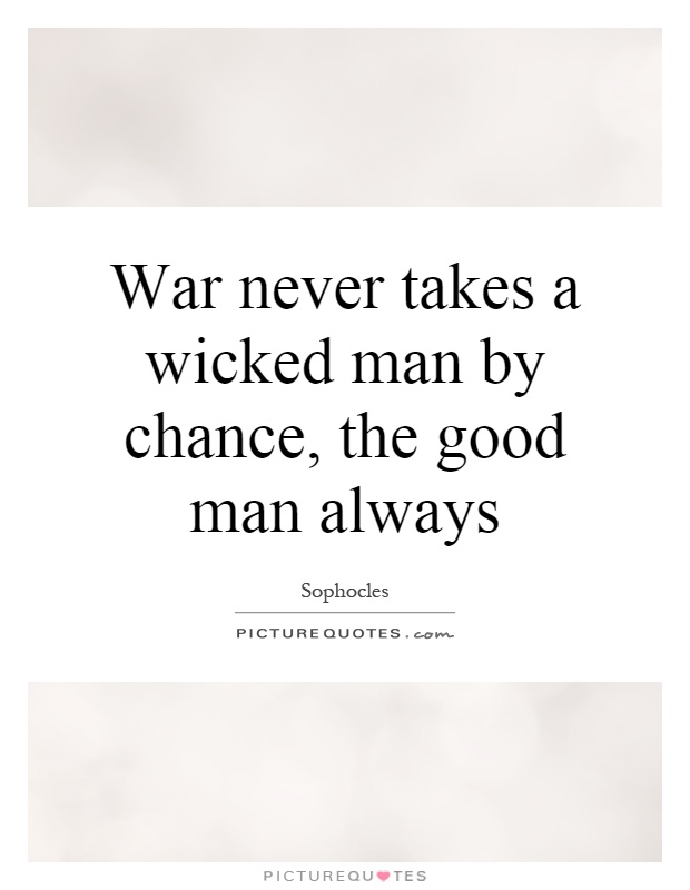War never takes a wicked man by chance, the good man always Picture Quote #1