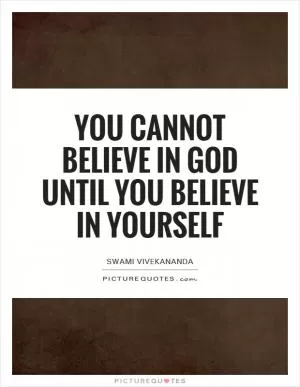 You cannot believe in God until you believe in yourself Picture Quote #1