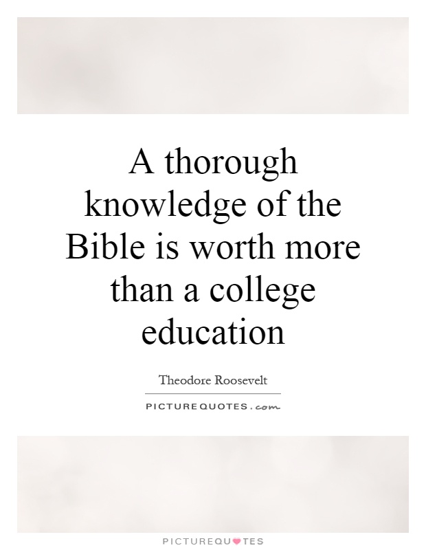 A thorough knowledge of the Bible is worth more than a college education Picture Quote #1