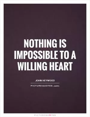 Nothing is impossible to a willing heart Picture Quote #1