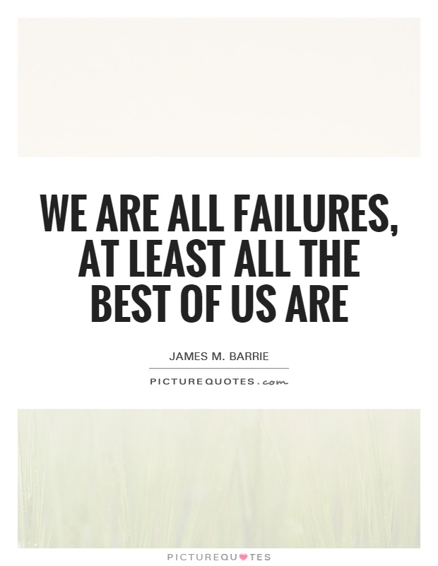 We are all failures, at least all the best of us are Picture Quote #1