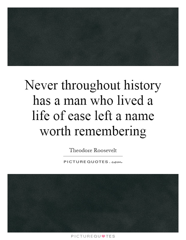 Never throughout history has a man who lived a life of ease left a name worth remembering Picture Quote #1