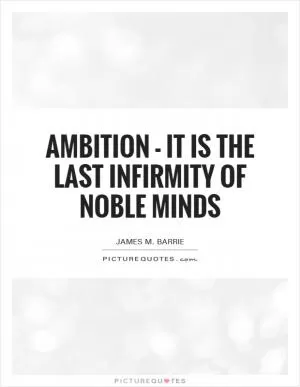 Ambition - it is the last infirmity of noble minds Picture Quote #1