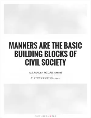 Manners are the basic building blocks of civil society Picture Quote #1