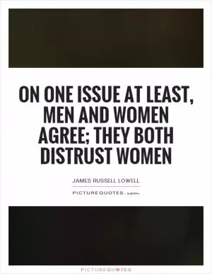 On one issue at least, men and women agree; they both distrust women Picture Quote #1