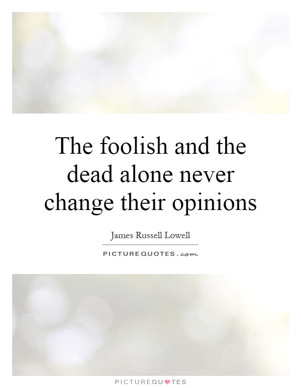 The foolish and the dead alone never change their opinions Picture Quote #1