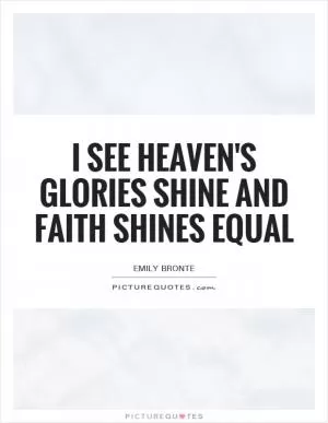 I see heaven's glories shine and faith shines equal Picture Quote #1