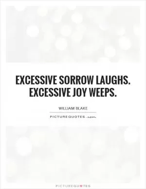 Excessive sorrow laughs. Excessive joy weeps Picture Quote #1