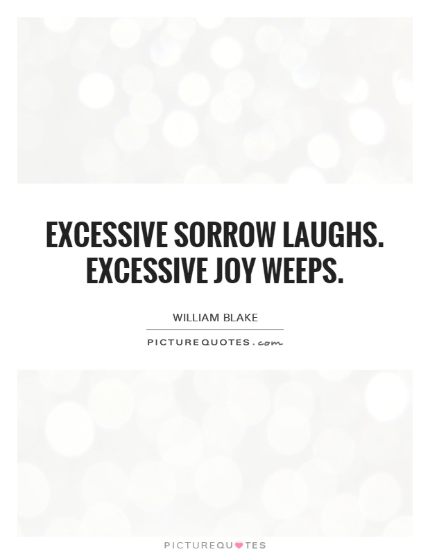 Excessive sorrow laughs. Excessive joy weeps Picture Quote #1